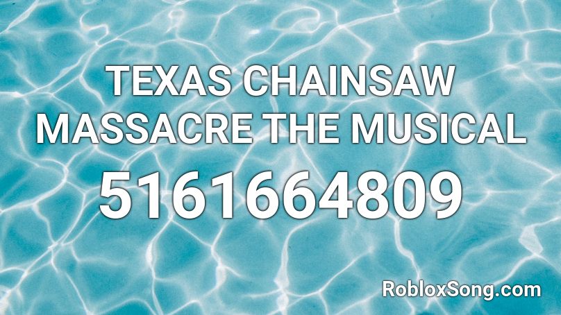 TEXAS CHAINSAW MASSACRE THE MUSICAL Roblox ID