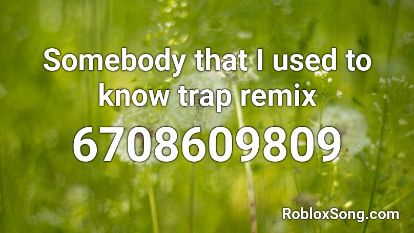 Somebody that I used to know trap remix Roblox ID