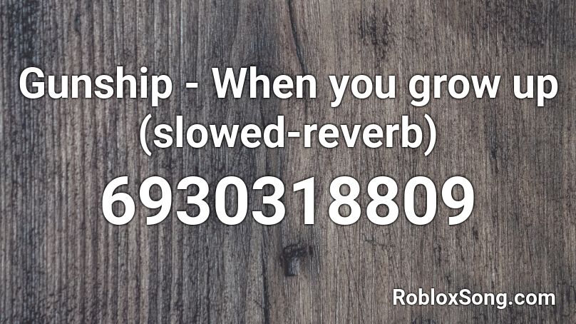 Gunship - When you grow up (slowed-reverb) Roblox ID