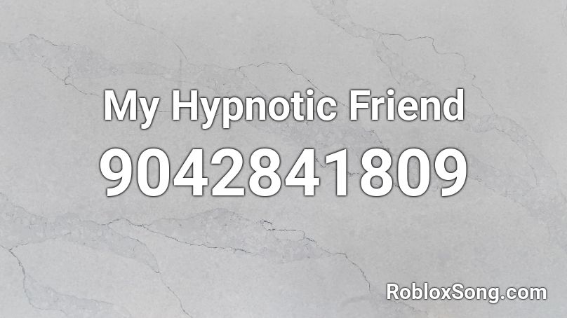 My Hypnotic Friend Roblox ID