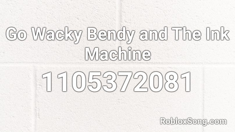 Go Wacky  Bendy and The Ink Machine Roblox ID