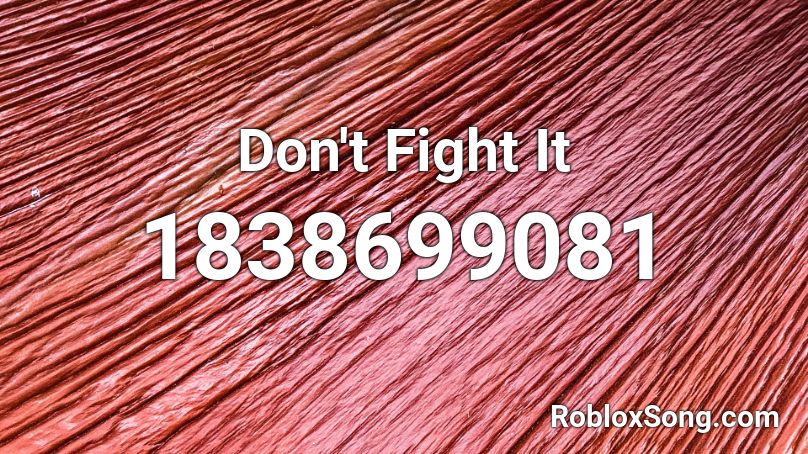 Don't Fight It Roblox ID