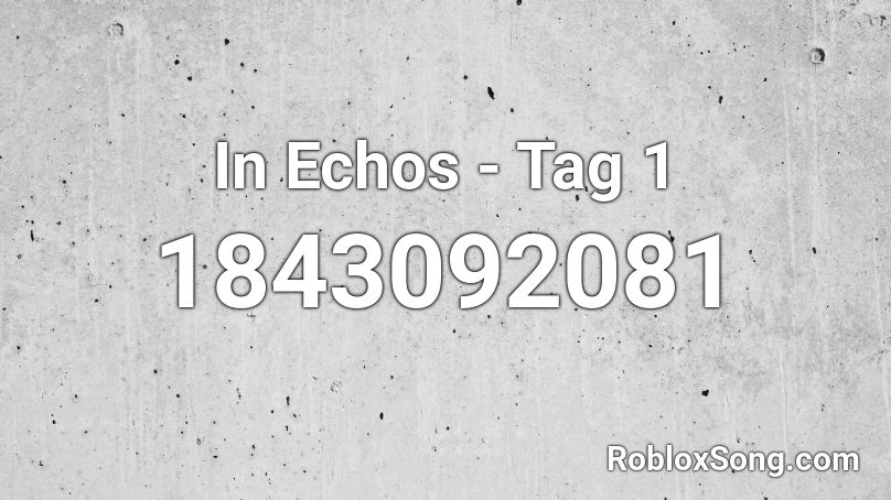 In Echos - Tag 1 Roblox ID