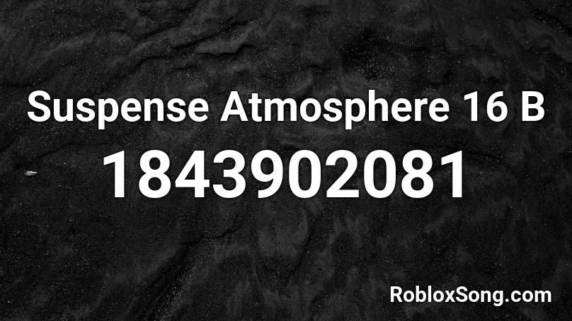 Suspense Atmosphere 16 B Roblox ID