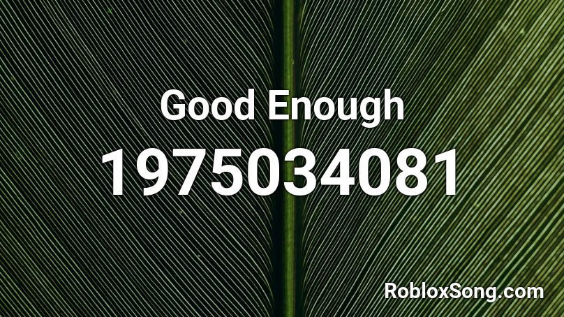 Good Enough Roblox Id Roblox Music Codes - good enough nightcore roblox id