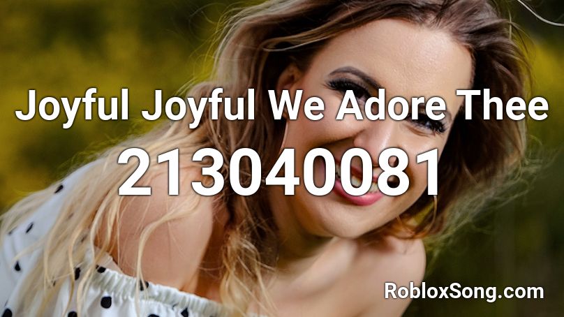 Joyful Joyful We Adore Thee Roblox ID