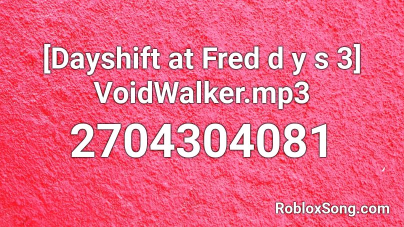 [Dayshift at Fred d y s 3] VoidWalker.mp3 Roblox ID