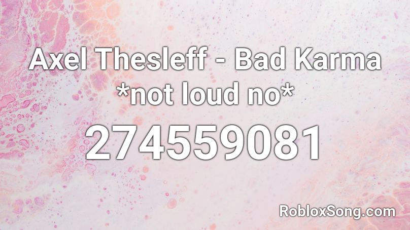 Axel Thesleff - Bad Karma *not loud no* Roblox ID