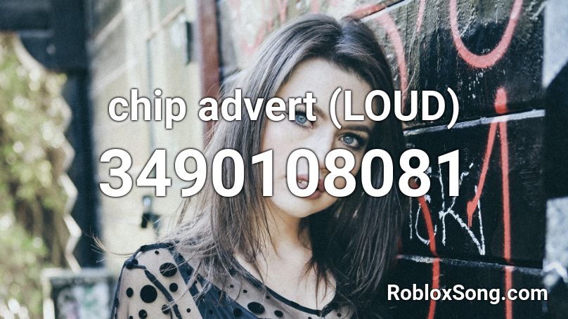 chip advert (LOUD) Roblox ID