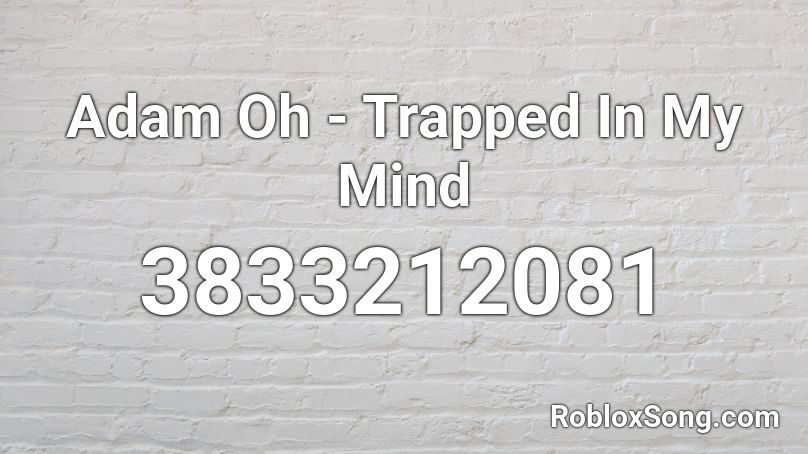 Adam Oh Trapped In My Mind Roblox Id Roblox Music Codes - i get roblox on my mind