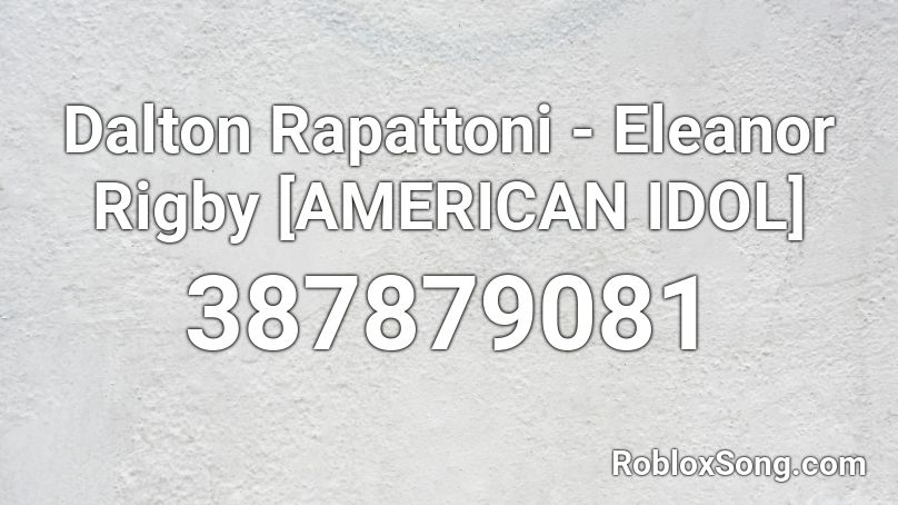 Dalton Rapattoni - Eleanor Rigby [AMERICAN IDOL] Roblox ID