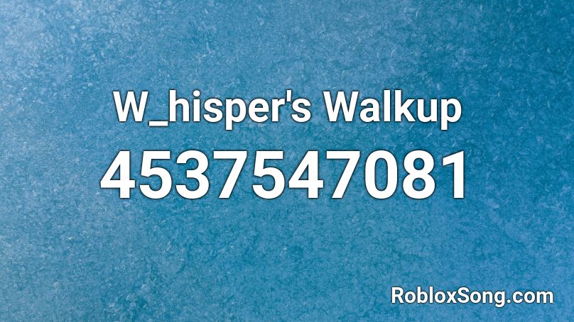 W_hisper's Walkup Roblox ID