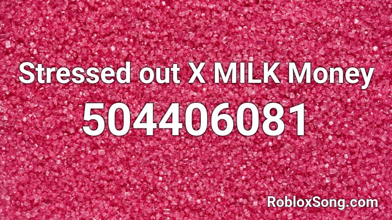 Stressed out X MILK Money Roblox ID