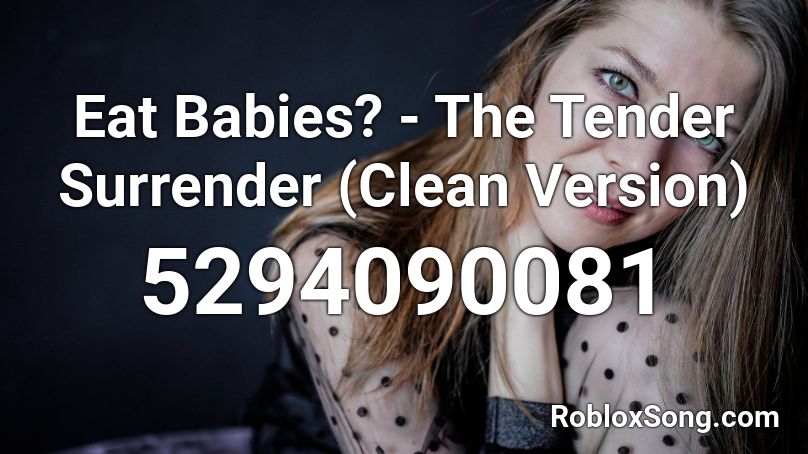 Eat Babies? - The Tender Surrender (Clean Version) Roblox ID