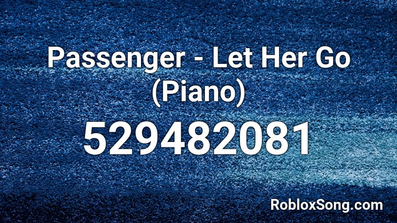 Passenger - Let Her Go (Piano) Roblox ID