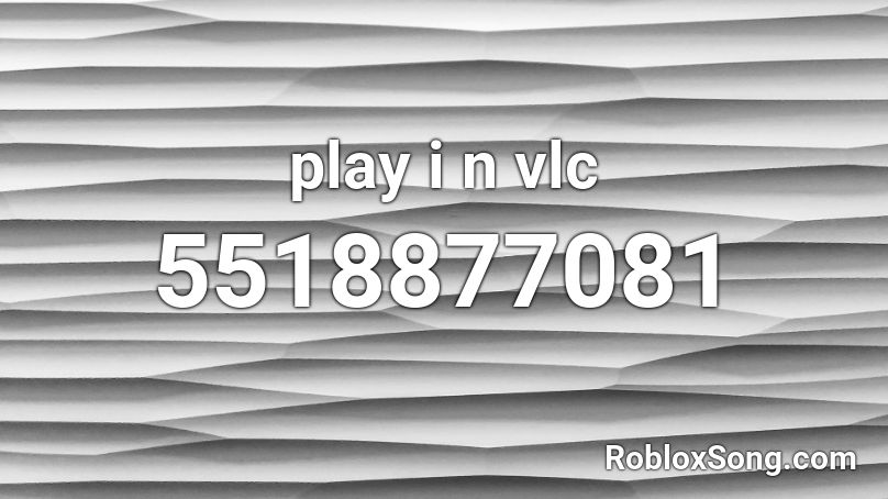 play i n vlc Roblox ID