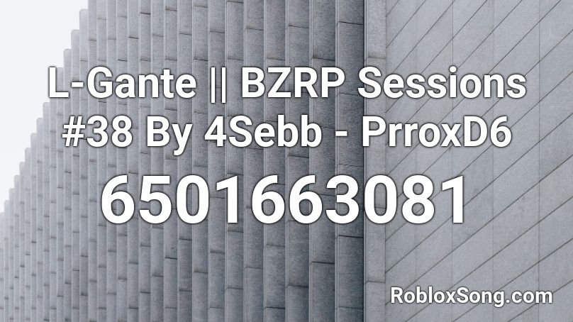 L-Gante || BZRP Sessions #38 By 4Sebb - PrroxD6 Roblox ID
