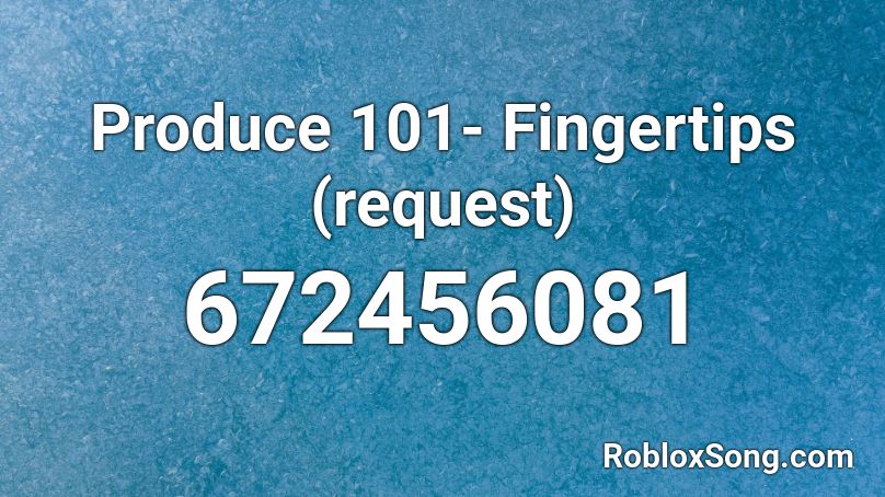 Produce 101- Fingertips (request) Roblox ID