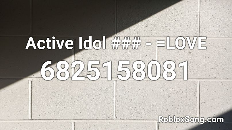 Active Idol ### - =LOVE Roblox ID
