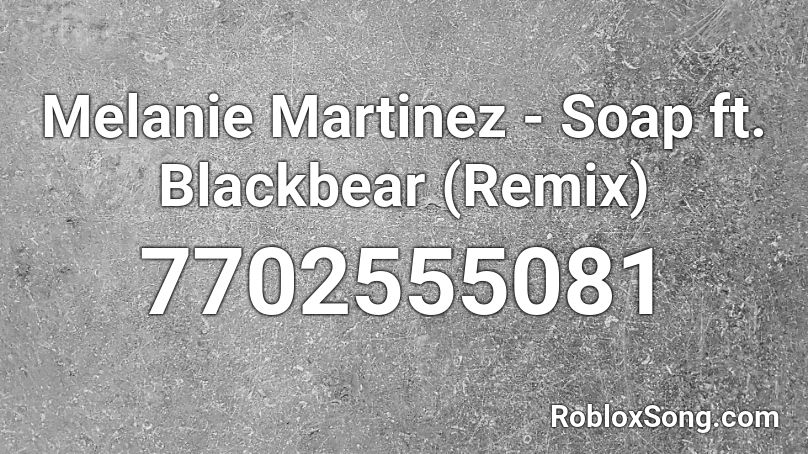 Melanie Martinez - Soap ft. Blackbear (Remix) Roblox ID