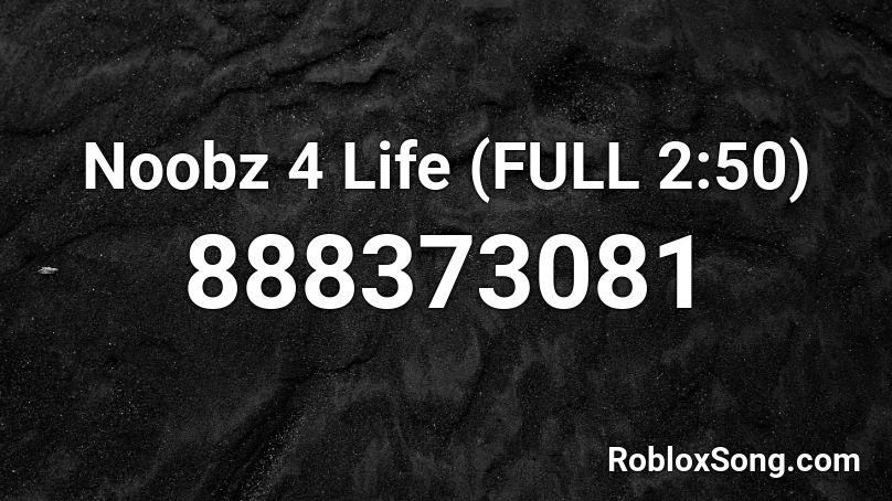 Noobz 4 Life (FULL 2:50) Roblox ID