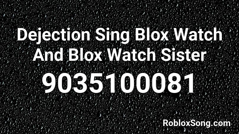 Dejection Sing Blox Watch And Blox Watch Sister Roblox ID