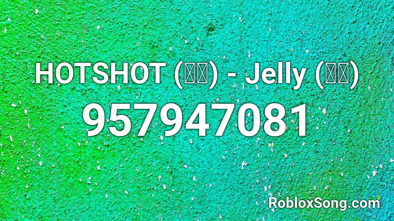 HOTSHOT (핫샷) - Jelly (젤리)  Roblox ID