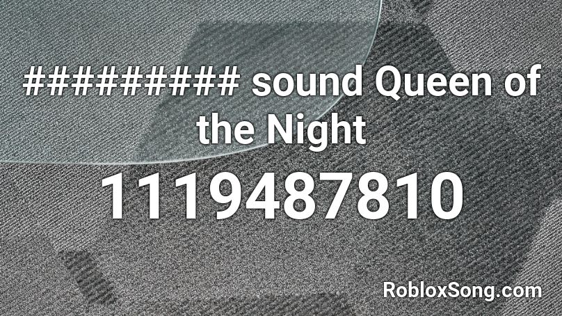 ######### sound Queen of the Night Roblox ID