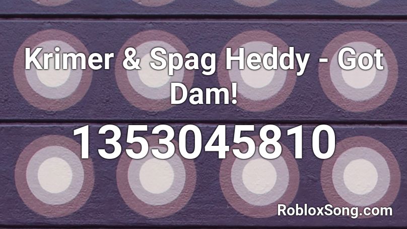 Krimer & Spag Heddy - Got Dam! Roblox ID