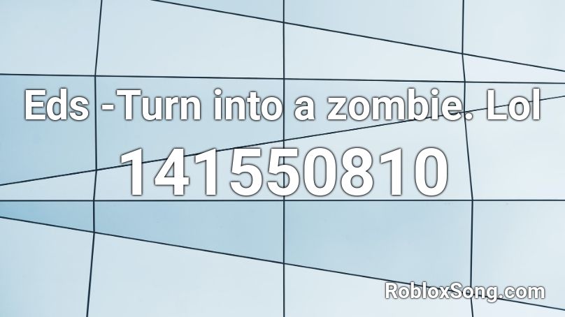 Eds -Turn into a zombie. Lol Roblox ID