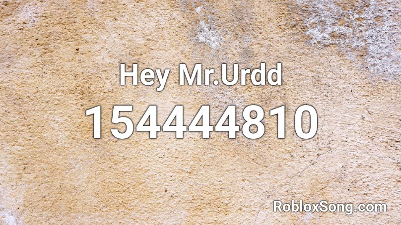 Hey Mr.Urdd Roblox ID