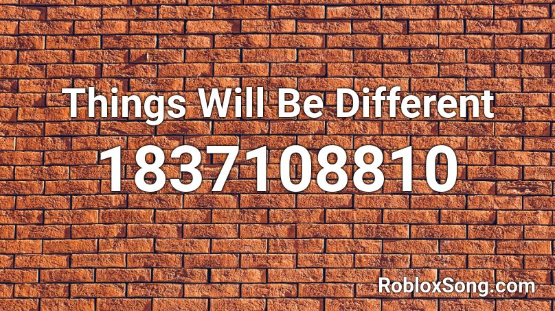 Things Will Be Different Roblox ID