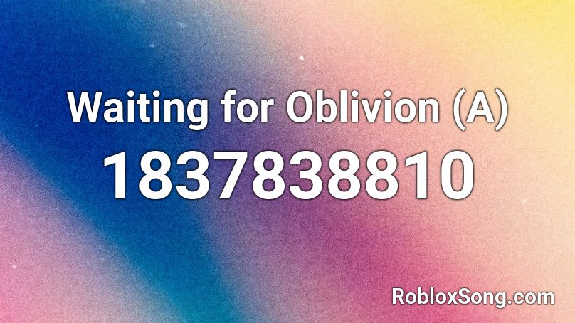 Waiting for Oblivion (A) Roblox ID