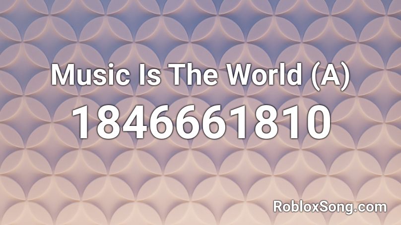 Music Is The World (A) Roblox ID