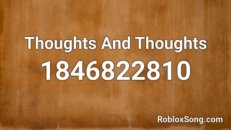 Thoughts And Thoughts Roblox ID