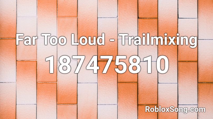 Far Too Loud Trailmixing Roblox Id Roblox Music Codes - roblox renai circulation loud