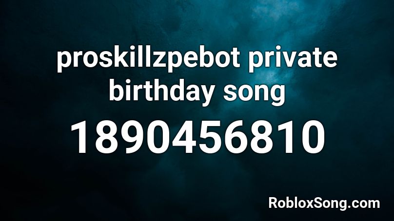 proskillzpebot private birthday song Roblox ID