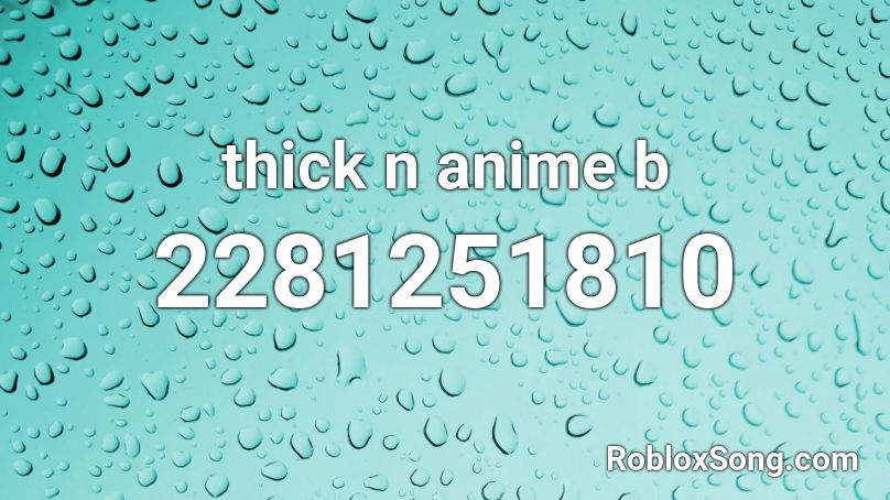 Thick N Anime B Roblox Id Roblox Music Codes - thicc nibba and anime song roblox id