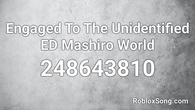 Engaged To The Unidentified ED Mashiro World Roblox ID