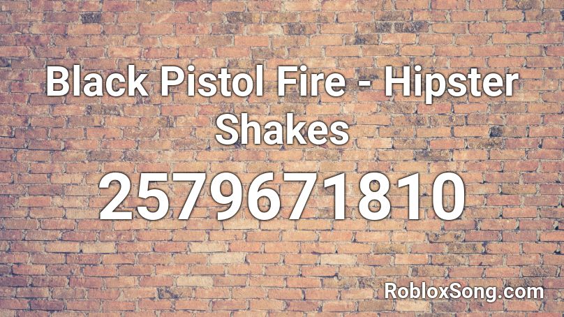 Black Pistol Fire - Hipster Shakes Roblox ID