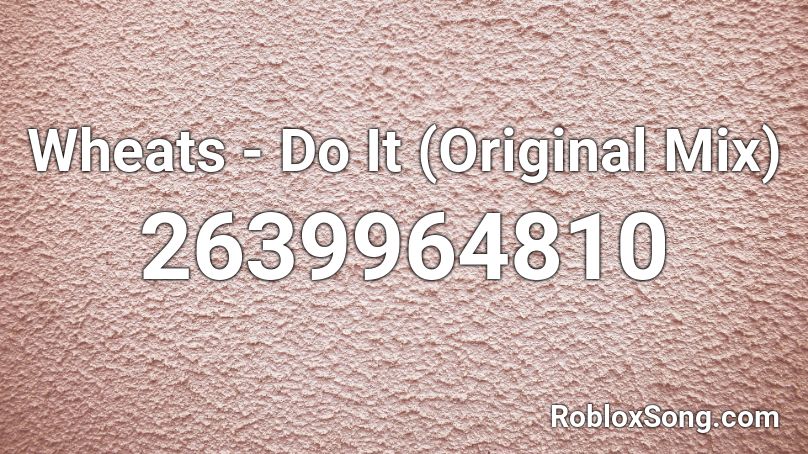 Wheats - Do It (Original Mix) Roblox ID