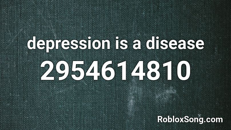 depression is a disease  Roblox ID