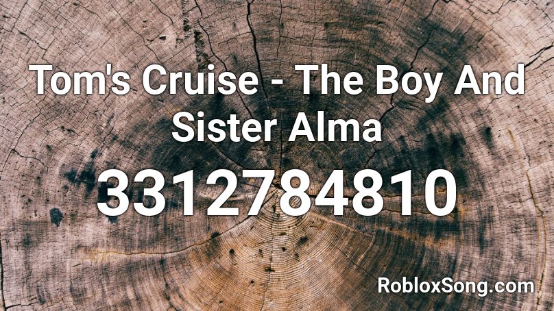 Tom S Cruise The Boy And Sister Alma Roblox Id Roblox Music Codes - free youngboy roblox id