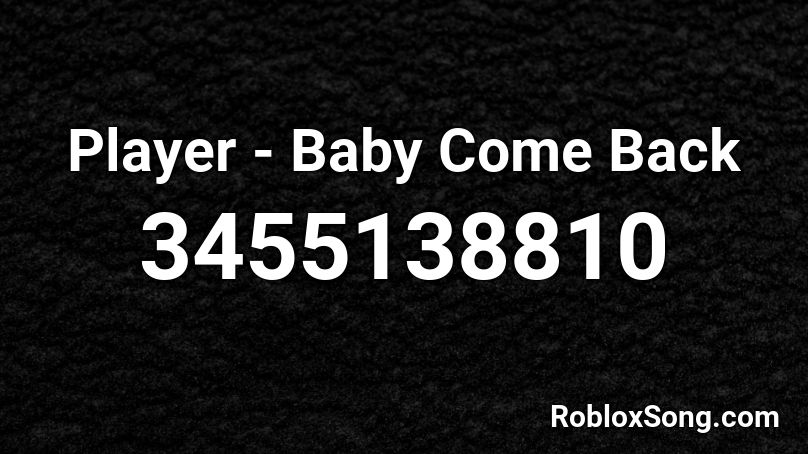 Player - Baby Come Back Roblox ID