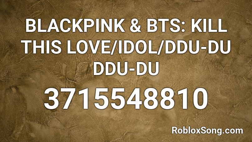 Blackpink Bts Kill This Love Idol Ddu Du Ddu Du Roblox Id Roblox Music Codes - bts idol roblox id code