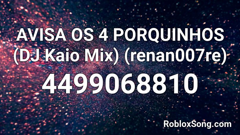 AVISA OS 4 PORQUINHOS (DJ Kaio Mix) (renan007re) Roblox ID