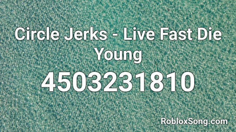 Circle Jerks - Live Fast Die Young Roblox ID