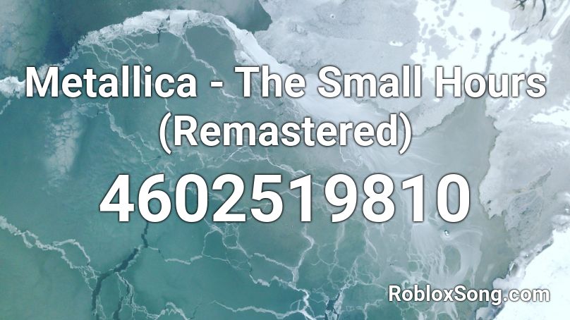 Metallica - The Small Hours (Remastered) Roblox ID