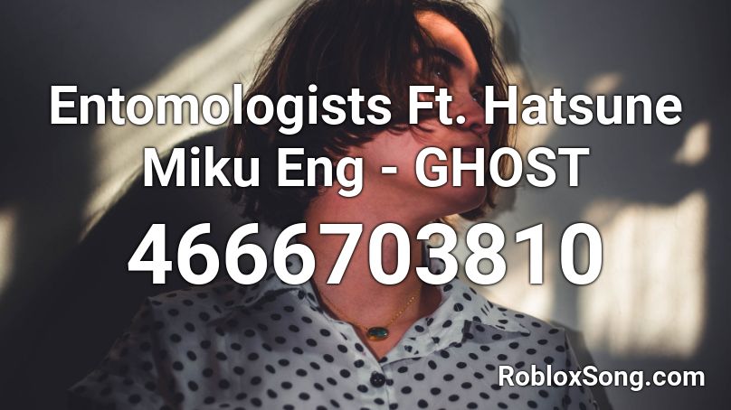 Entomologists Ft. Hatsune Miku Eng - GHOST Roblox ID