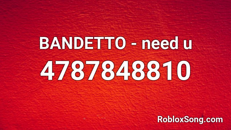 BANDETTO - need u Roblox ID